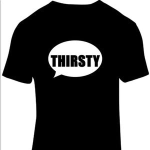 THIRSTY BLACK T-SHIRTS ARE CUSTOM DESIGNED BY ME